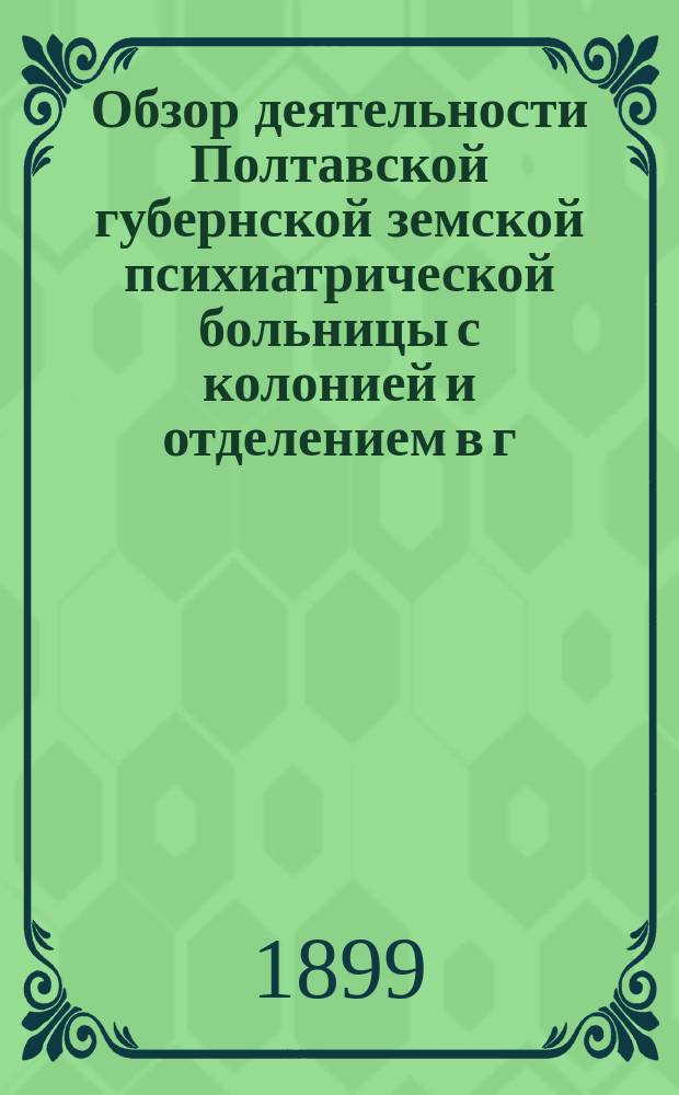 Обзор деятельности Полтавской губернской земской психиатрической больницы с колонией и отделением в г. Ромнах. за 1898 год