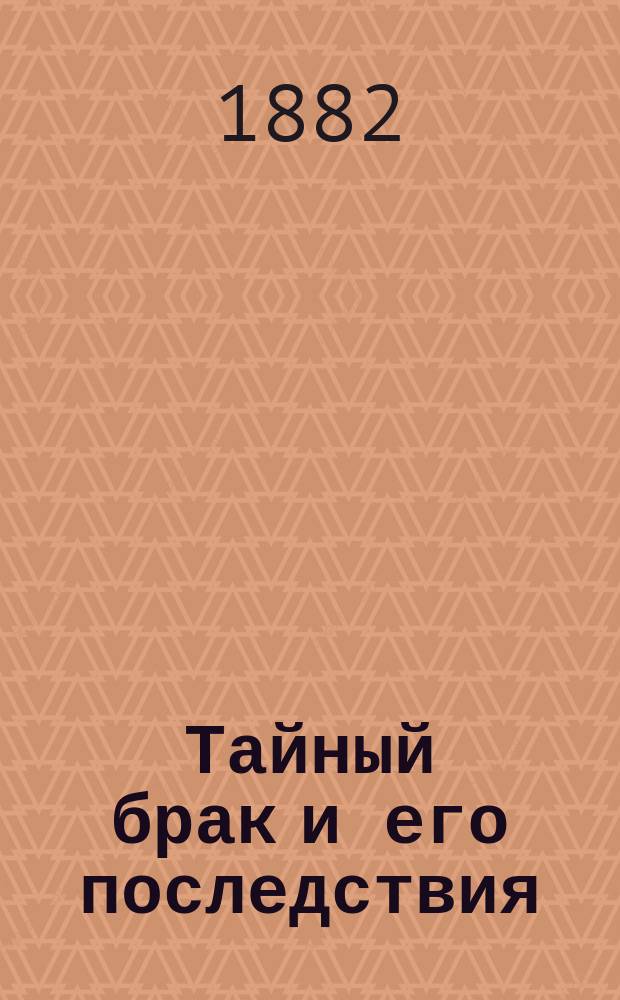 Тайный брак и его последствия : Роман