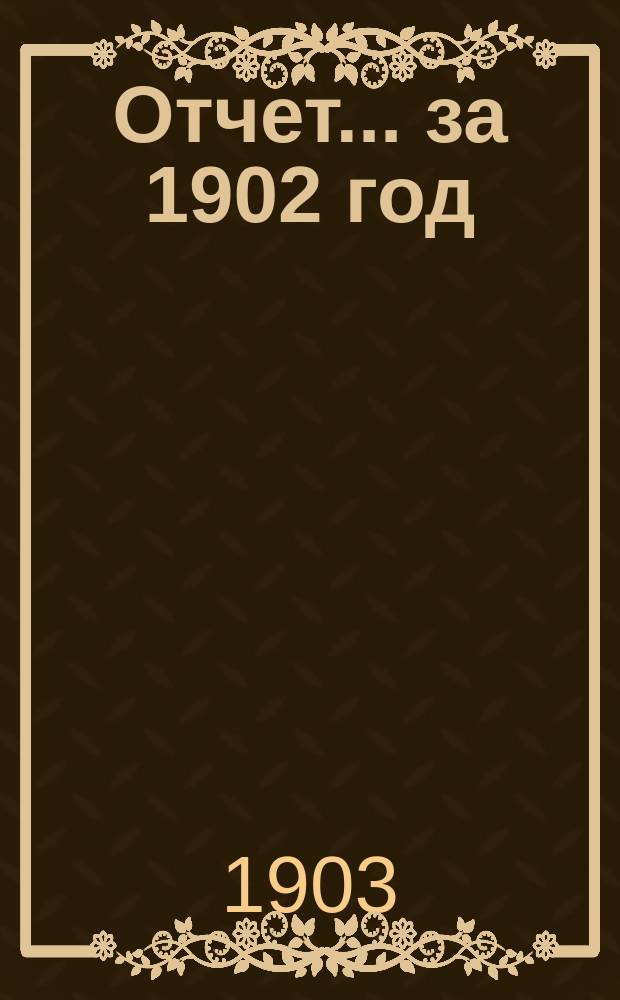 Отчет... ... за 1902 год