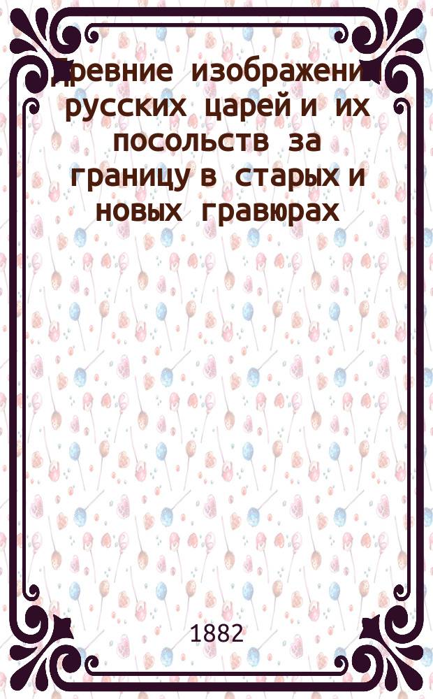 Древние изображения русских царей и их посольств за границу в старых и новых гравюрах
