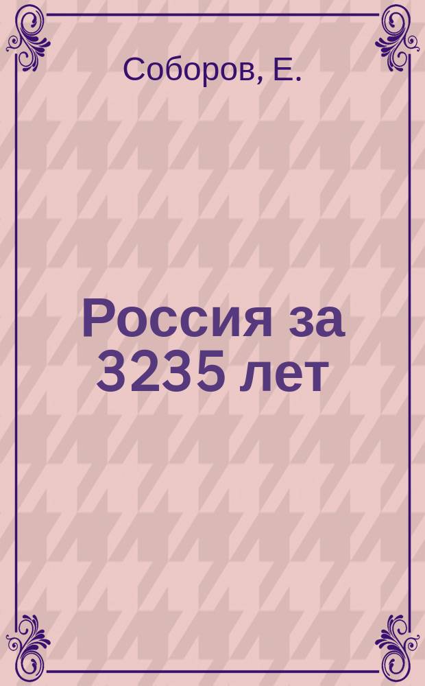 Россия за 3235 лет : Доисторическая-историческая : С песнию Дев-ор и ее полководца варяга