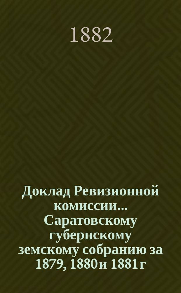 Доклад Ревизионной комиссии... ... Саратовскому губернскому земскому собранию за 1879, 1880 и 1881 г. Дополнительный доклад... : Дополнительный доклад Ревизионной комиссии по земским благотворительным учреждениям