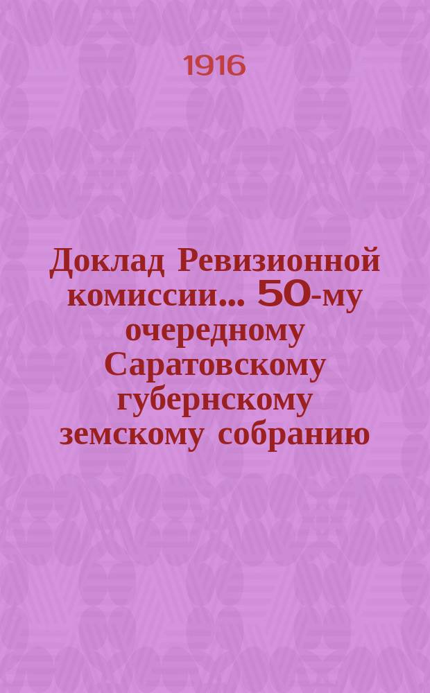 Доклад Ревизионной комиссии... ... 50-му очередному Саратовскому губернскому земскому собранию