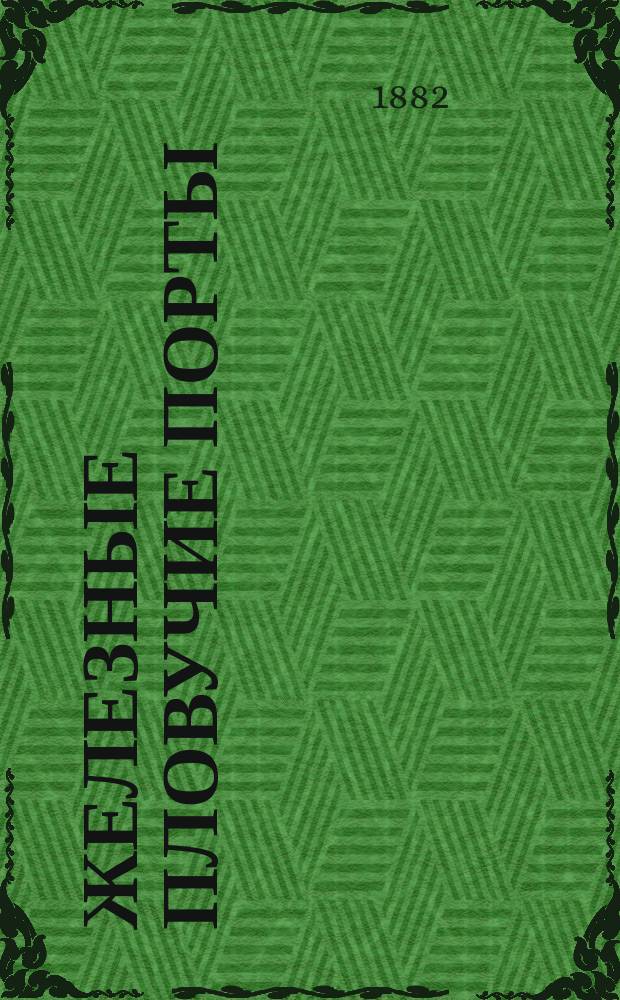 Железные пловучие порты : Желез. молы для ограждения портов. Маяки. Световые и звуковые маячные знаки вместо бакенов