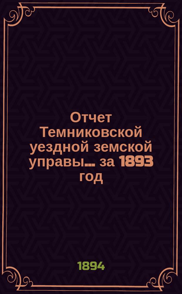 Отчет Темниковской уездной земской управы... ... за 1893 год