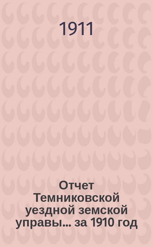 Отчет Темниковской уездной земской управы... ... за 1910 год