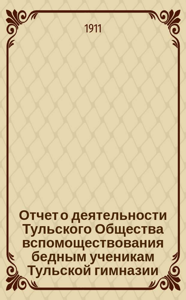 Отчет о деятельности Тульского Общества вспомоществования бедным ученикам Тульской гимназии... ... за 1910 год