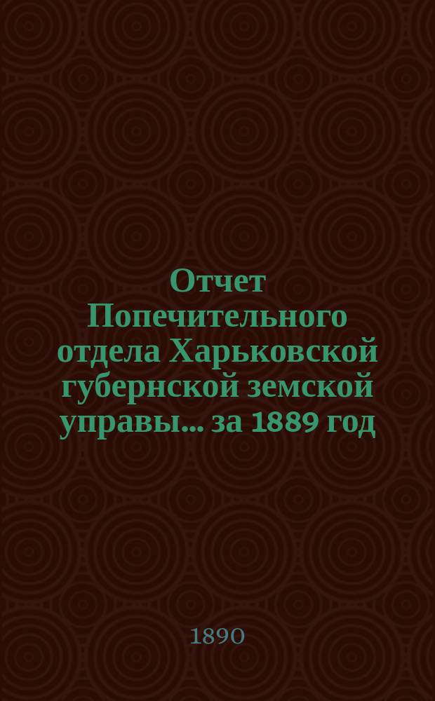 Отчет Попечительного отдела Харьковской губернской земской управы... ... за 1889 год