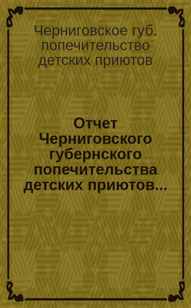 Отчет Черниговского губернского попечительства детских приютов...