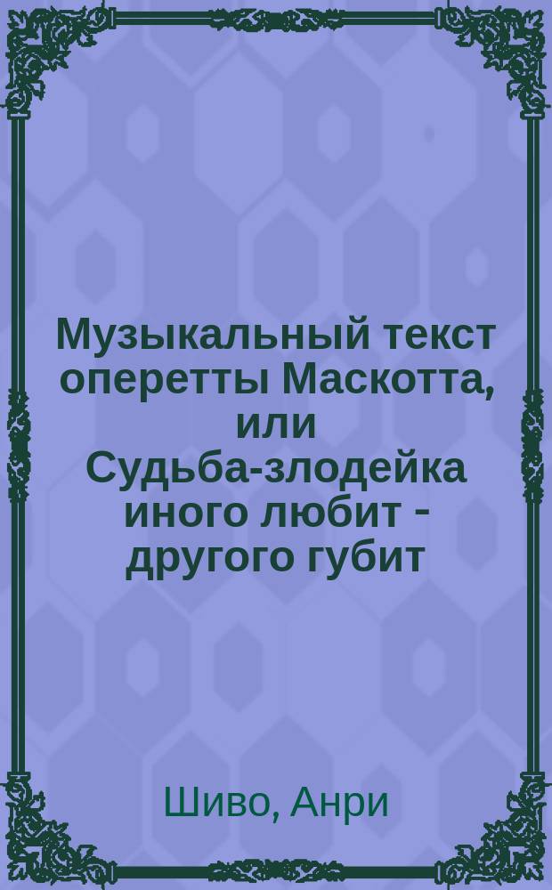 Музыкальный текст оперетты Маскотта, или Судьба-злодейка иного любит - другого губит = (La Mascotte)