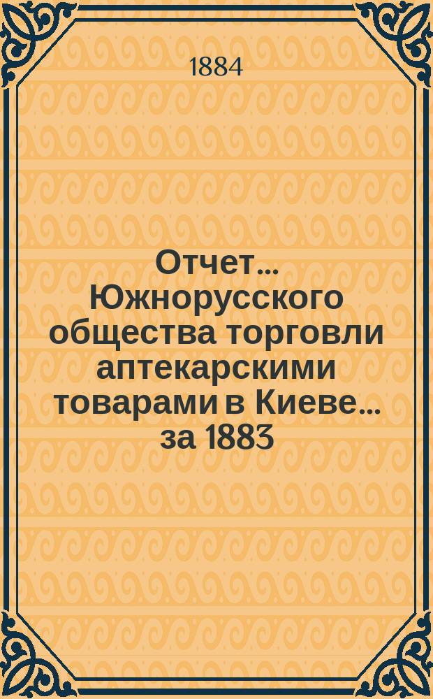 Отчет... Южнорусского общества торговли аптекарскими товарами в Киеве... ... за 1883/4 год