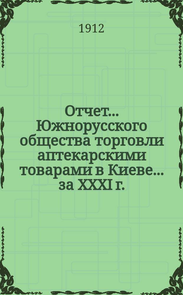 Отчет... Южнорусского общества торговли аптекарскими товарами в Киеве... ... за XXXI г.
