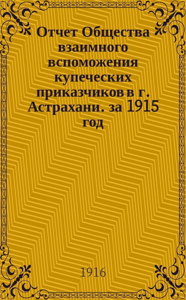 Отчет Общества взаимного вспоможения купеческих приказчиков в г. Астрахани. за 1915 год