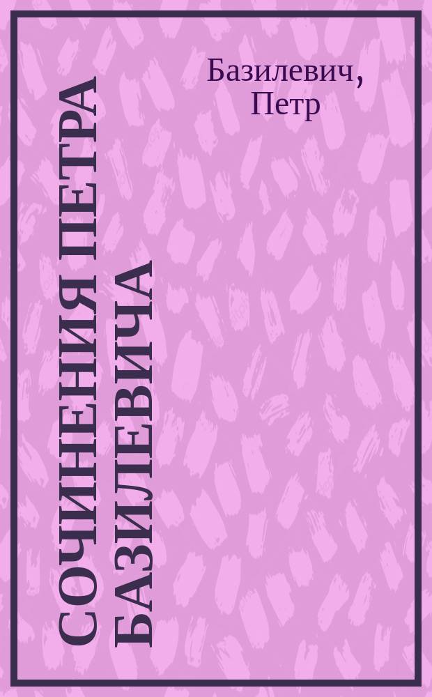 Сочинения Петра Базилевича