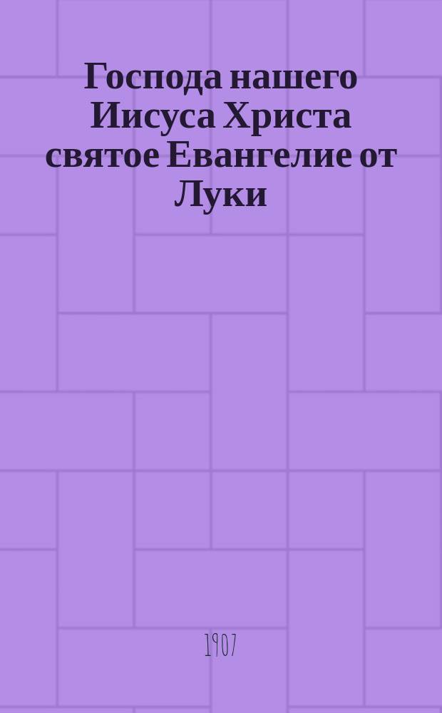 Господа нашего Иисуса Христа святое Евангелие от Луки