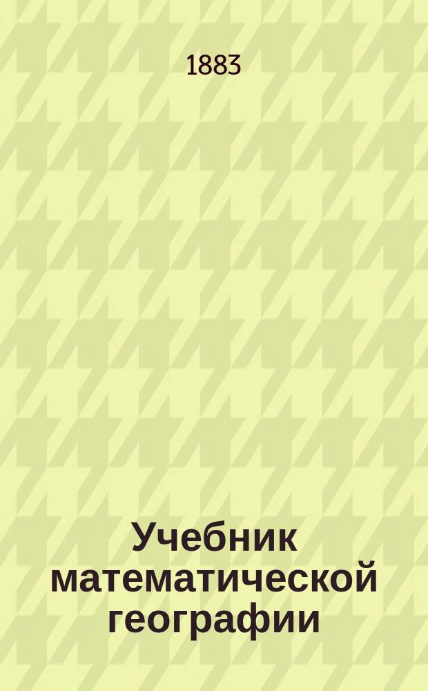 Учебник математической географии : Для сред. учеб. заведений