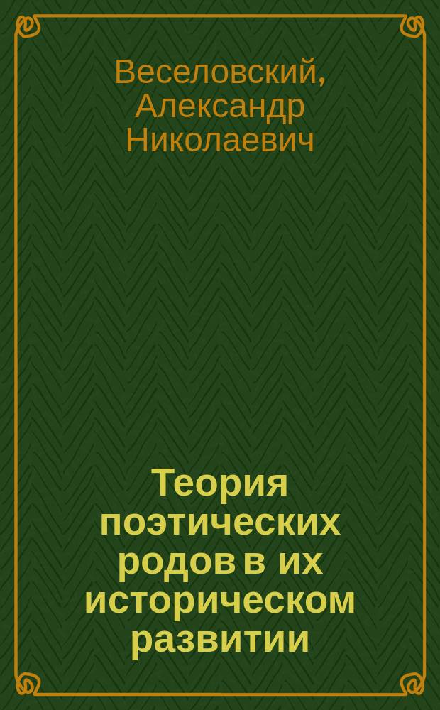 Теория поэтических родов в их историческом развитии : Курс, чит. проф. А.Н. Веселовским ... Ч. 1