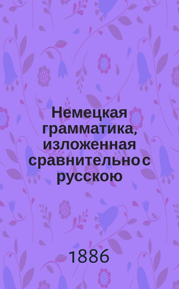 Немецкая грамматика, изложенная сравнительно с русскою : Для сред. учеб. заведений сост. Август Гофман, дир. С.-Петерб. седьмой гимназии. Вып. 1-2. Ч. 2 : Синтаксис