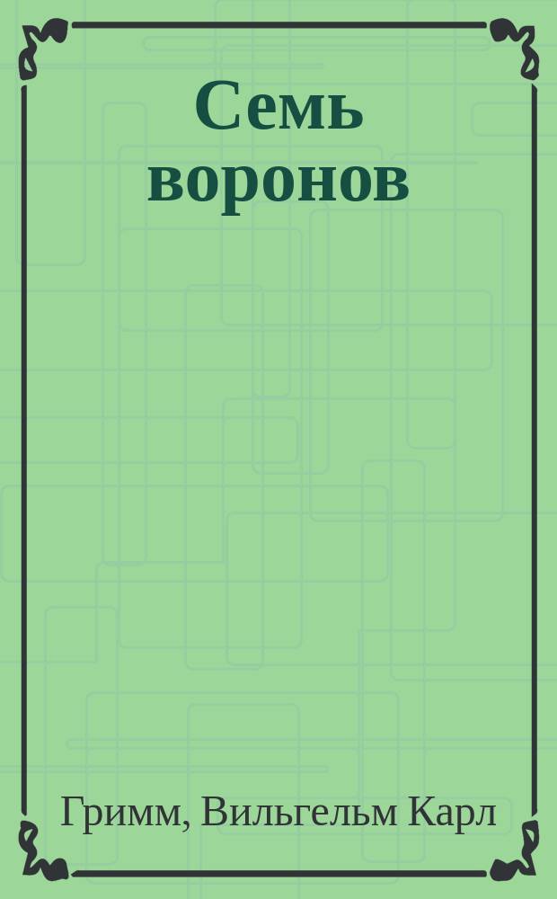 Семь воронов : Волшеб. сказка для добрых детей. [Мудрый пастух]
