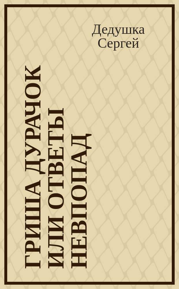 Гриша дурачок или Ответы невпопад : Сказка в стихах