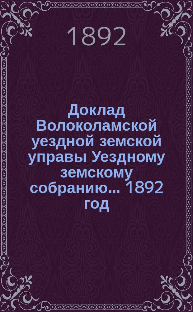 Доклад Волоколамской уездной земской управы [Уездному земскому собранию]... 1892 год : По народному образованию