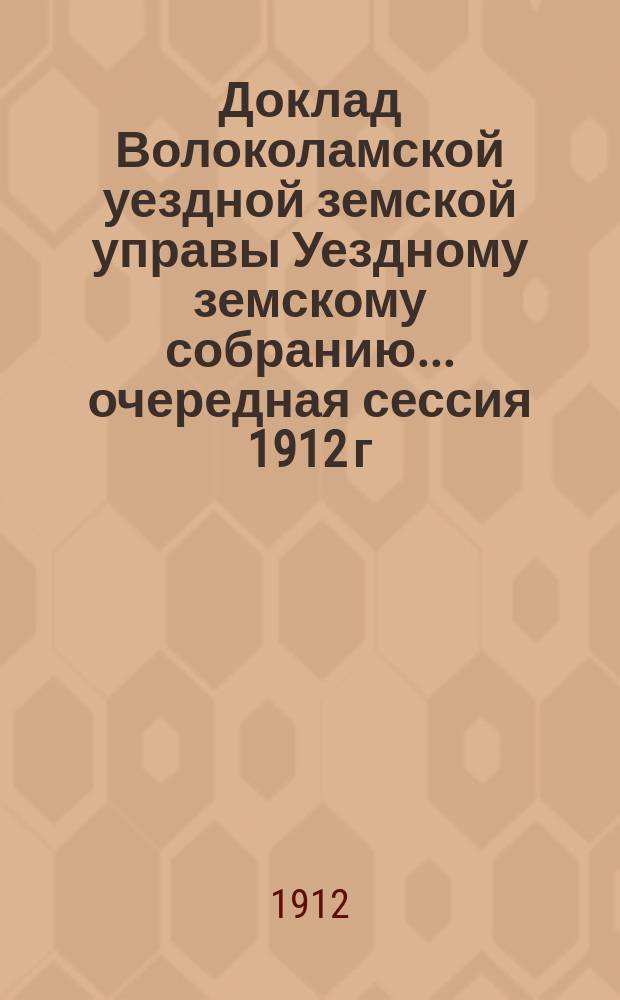 Доклад Волоколамской уездной земской управы [Уездному земскому собранию]... очередная сессия 1912 г. : Об учреждении в Волоколамском уезде... Московским дамским благотворительно-тюремным комитетом низшей сельско-хозяйственной школы 2-го разряда