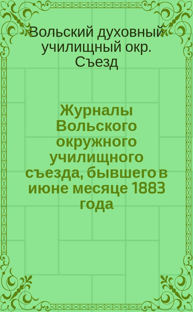 Журналы Вольского окружного училищного съезда, бывшего в июне месяце 1883 года
