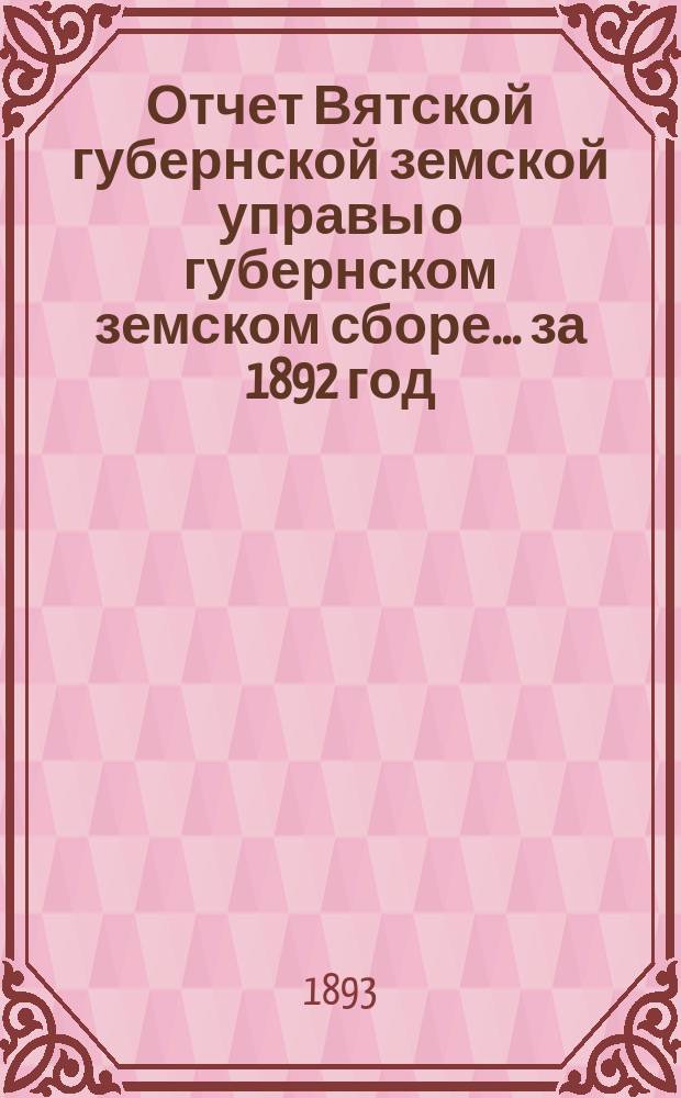 Отчет Вятской губернской земской управы о губернском земском сборе... за 1892 год