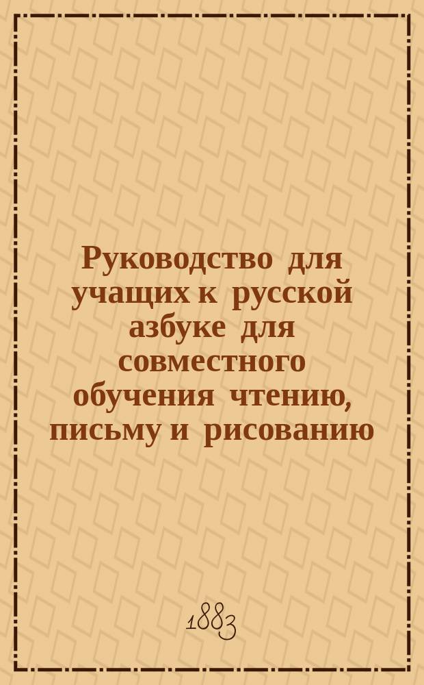Руководство для учащих к русской азбуке для совместного обучения чтению, письму и рисованию