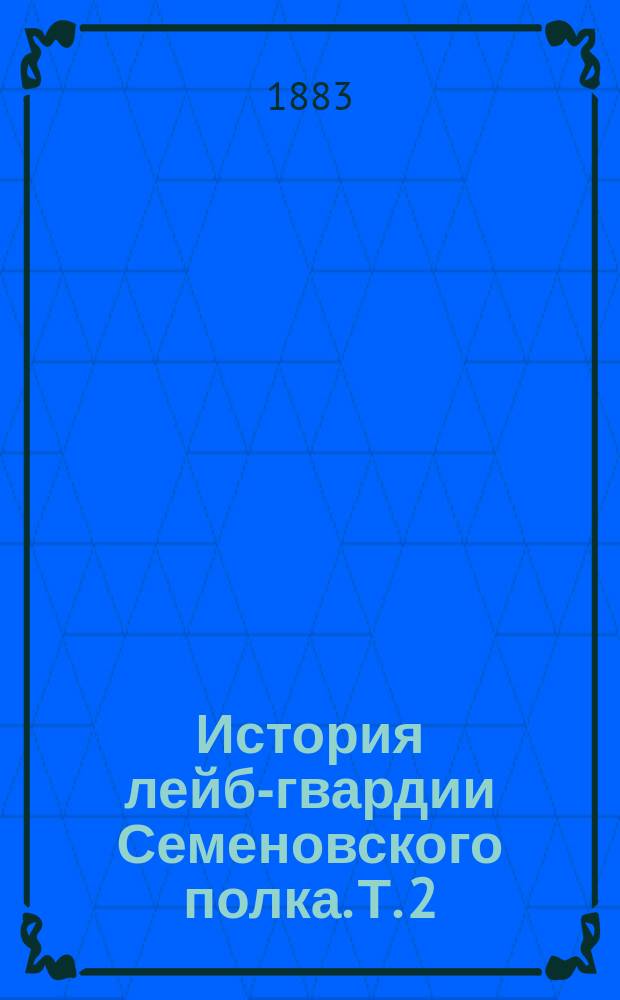 История лейб-гвардии Семеновского полка. Т. 2