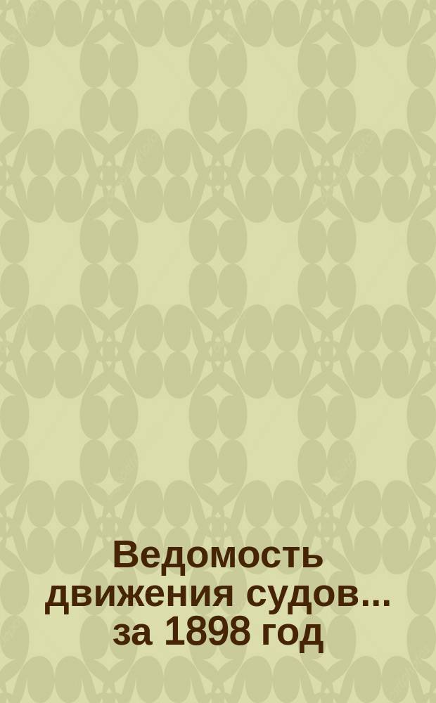 Ведомость движения судов... ... за 1898 год