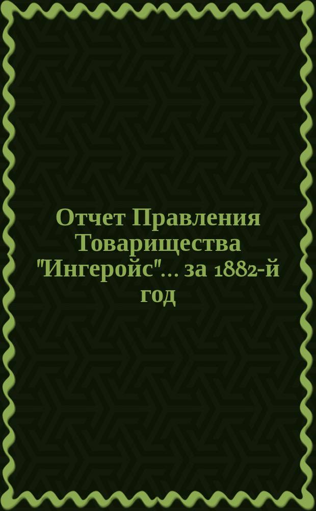 Отчет Правления Товарищества "Ингеройс"... ... за 1882-й год