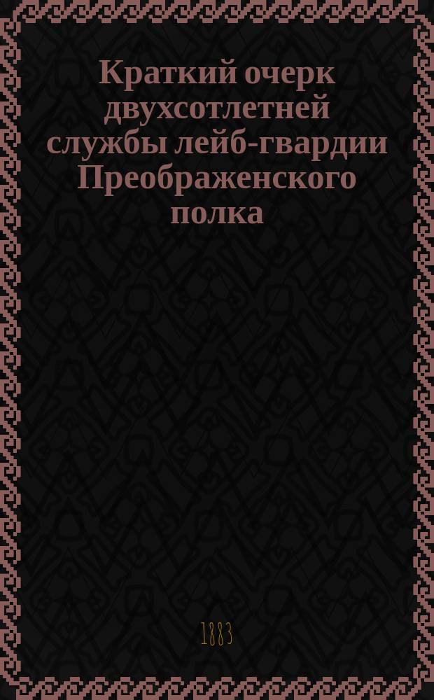 Краткий очерк двухсотлетней службы лейб-гвардии Преображенского полка