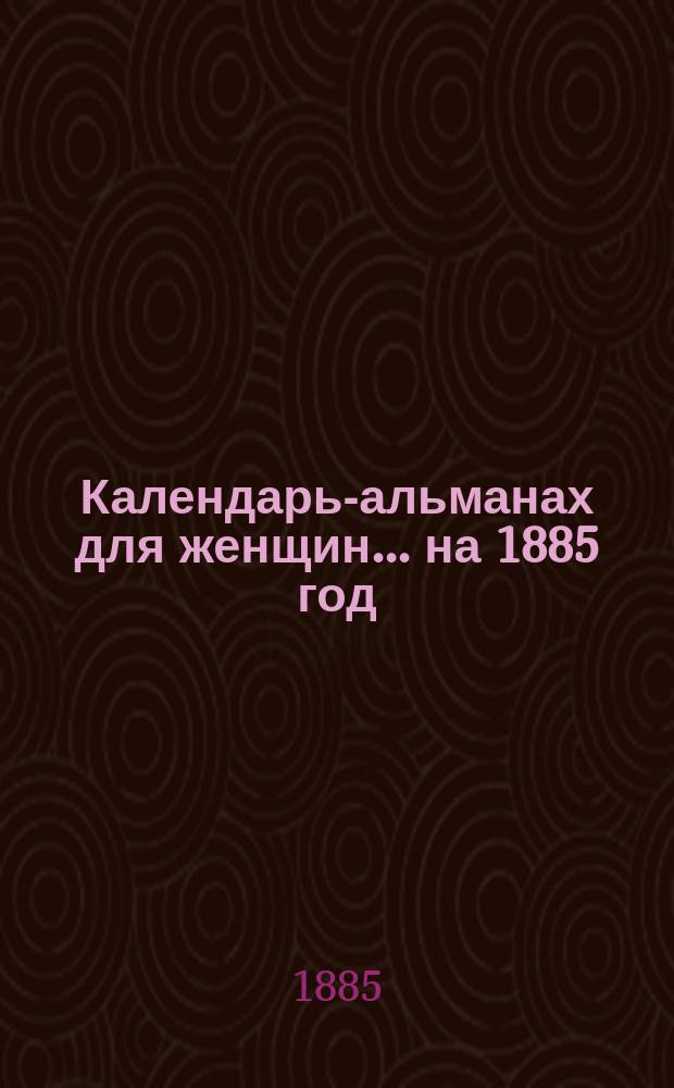 Календарь-альманах для женщин... ... на 1885 год