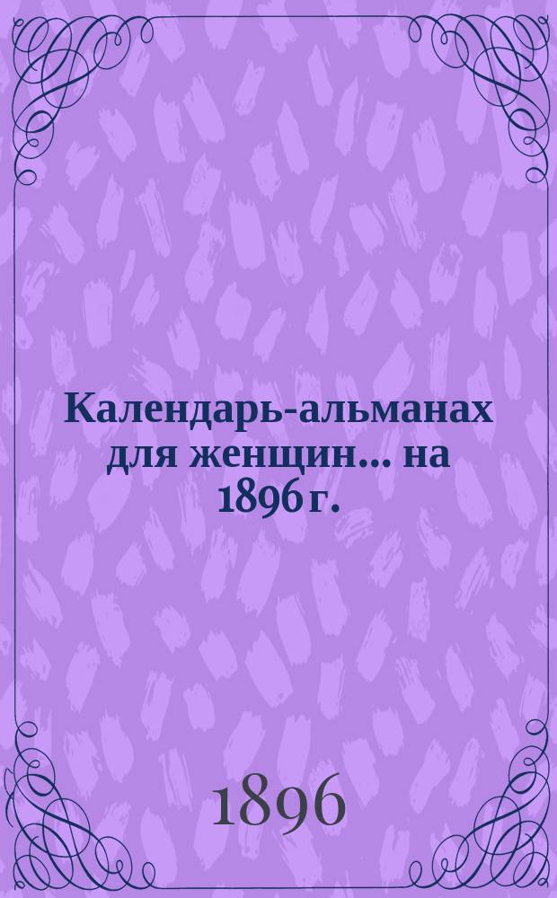 Календарь-альманах для женщин... на 1896 г.