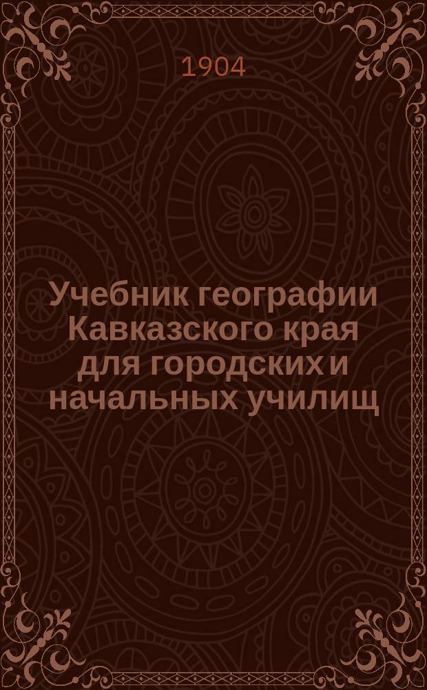 Учебник географии Кавказского края для городских и начальных училищ
