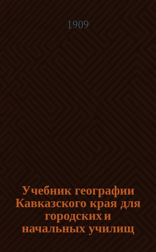 Учебник географии Кавказского края для городских и начальных училищ
