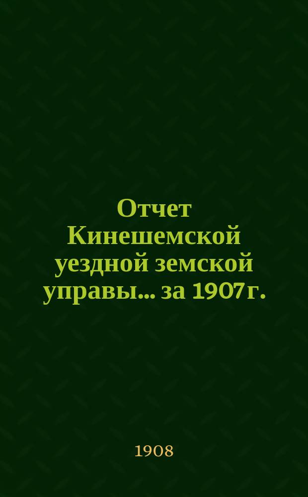 Отчет Кинешемской уездной земской управы... за 1907 г.