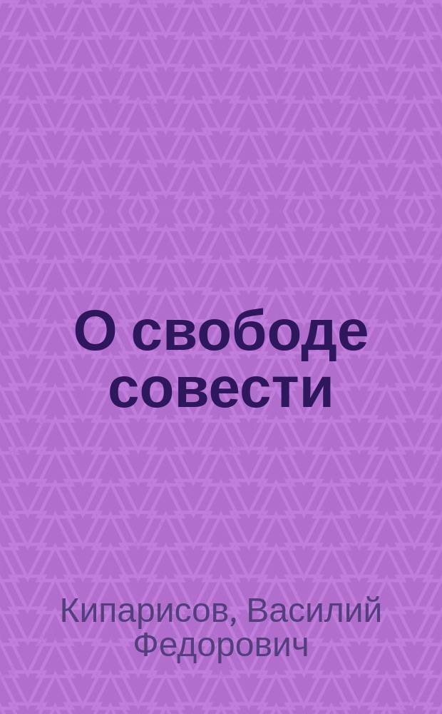 О свободе совести : Опыт исслед. вопроса в области истории церкви и государства с I по IX в
