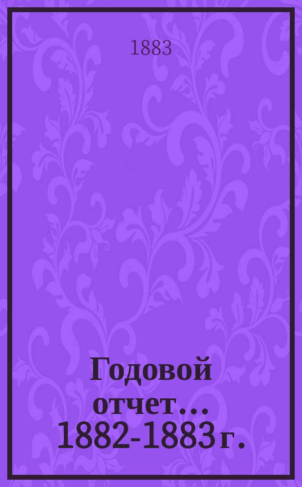 Годовой отчет... ... 1882-1883 г.