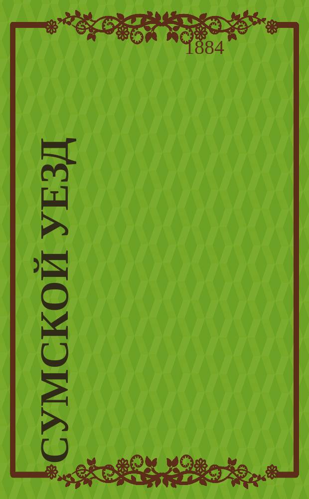 Сумской уезд : Материалы для определения ценности и доходности предметов, подлежащих зем. обложению, собр. экспедиц. способом, по прогр., утв. Сум. зем. стат. ком. Вып. 1-3. Вып. 3 : Учет земель и засев свекловицы