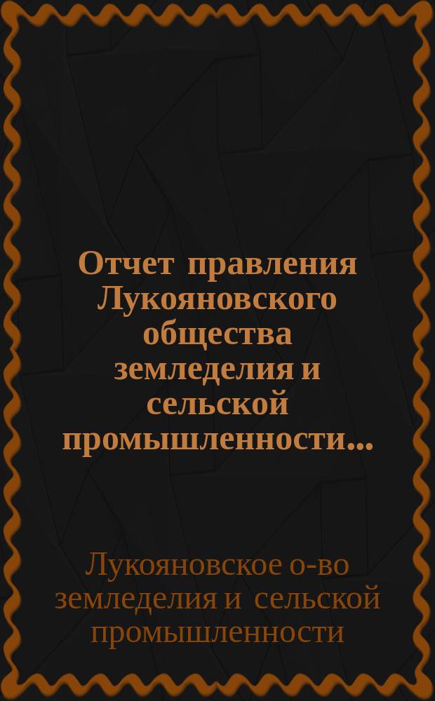 Отчет правления Лукояновского общества земледелия и сельской промышленности...