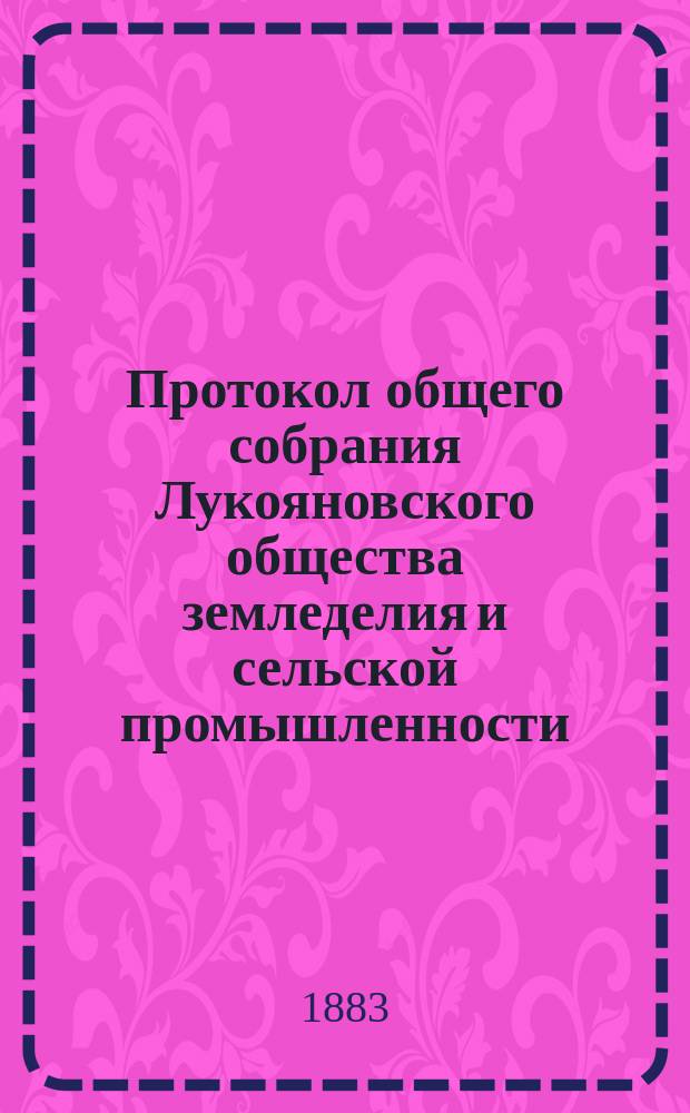 Протокол общего собрания Лукояновского общества земледелия и сельской промышленности... ... 5 декабря 1883 года