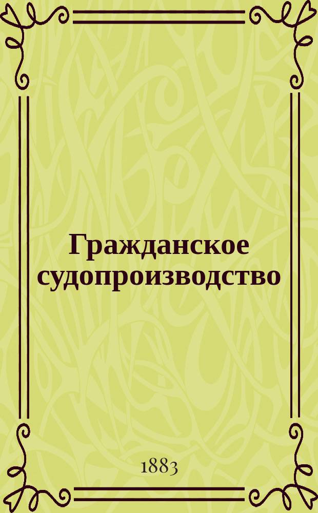 Гражданское судопроизводство : Лекции, чит. проф. Спб. ун-та К.И. Малышевым в 1881/82 ак. г