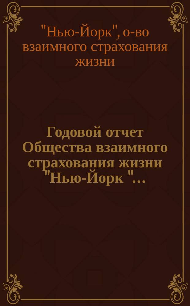 Годовой отчет Общества взаимного страхования жизни "Нью-Йорк "... : Пер. с англ.