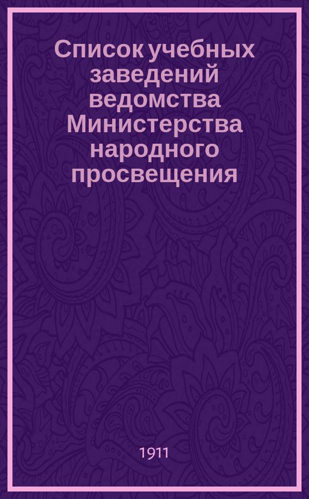 Список учебных заведений ведомства Министерства народного просвещения (кроме начальных) по городам и селениям. к 1-му янв. 1911 г.