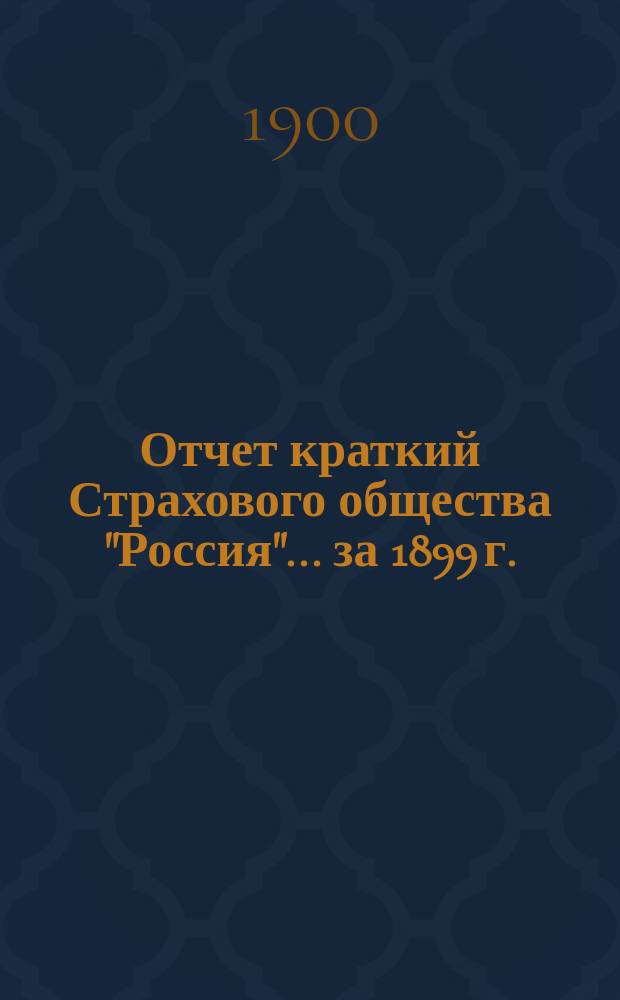 Отчет [краткий] Страхового общества "Россия"... за 1899 г.