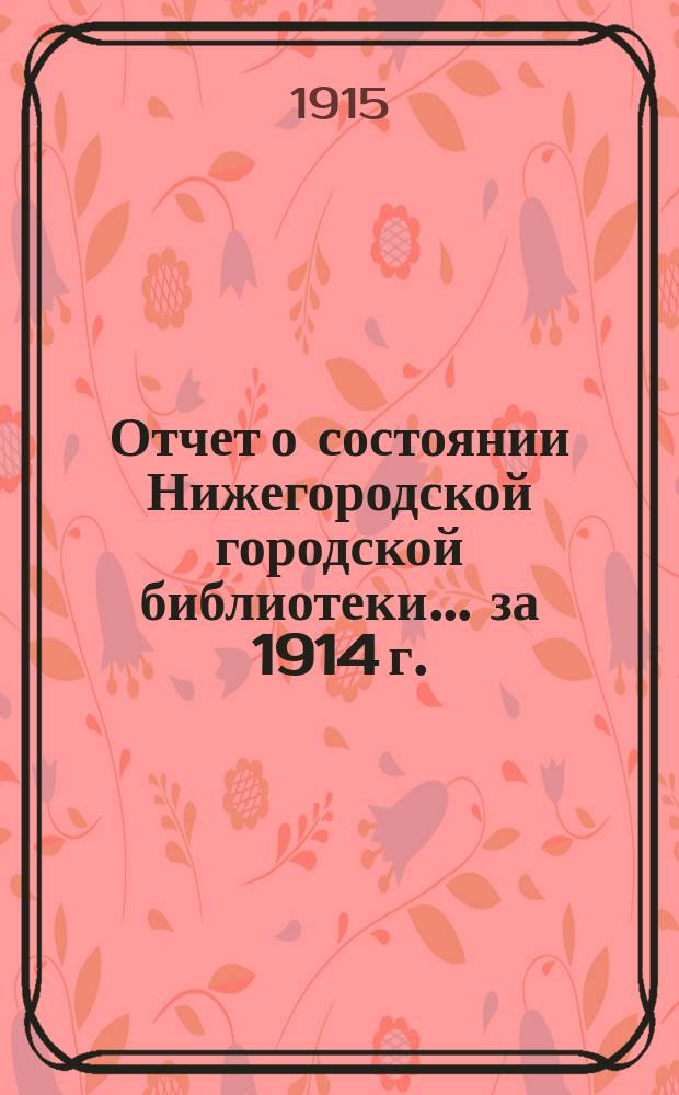 Отчет о состоянии Нижегородской городской библиотеки ... за 1914 г.
