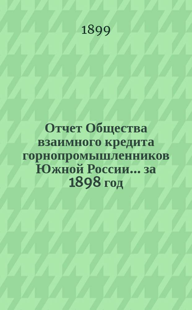 Отчет Общества взаимного кредита горнопромышленников Южной России... ... за 1898 год