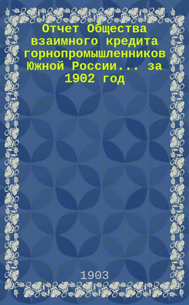 Отчет Общества взаимного кредита горнопромышленников Южной России... ... за 1902 год